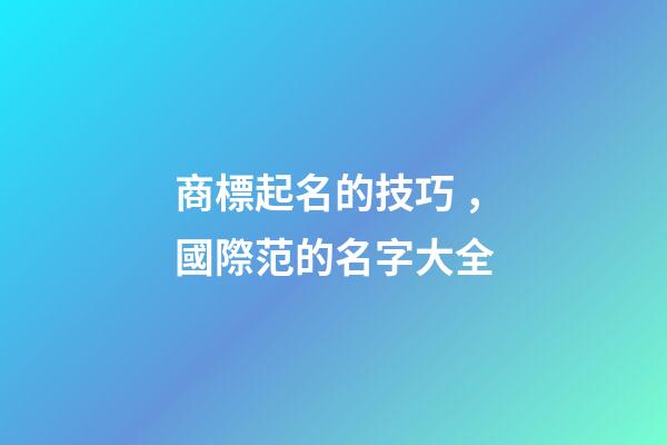 商標起名的技巧，國際范的名字大全
